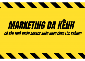 MARKETING ĐA KÊNH - CÓ NÊN THUÊ NHIỀU AGENCY KHÁC NHAU CÙNG LÚC KHÔNG?
